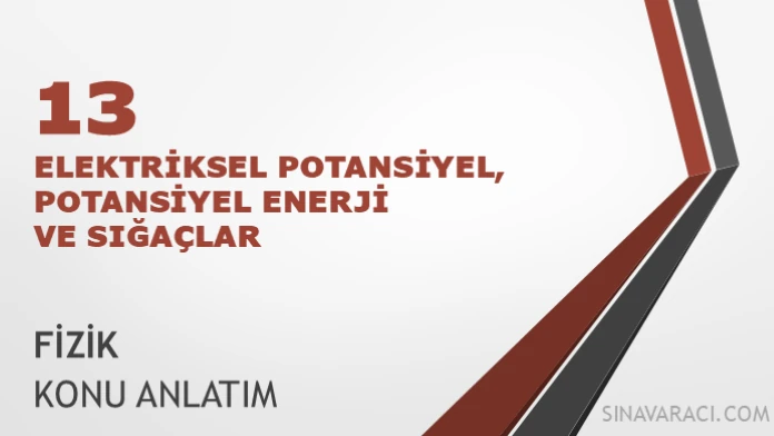 AYT Elektriksel Potansiyel, Potansiyel Enerji ve Sığaçlar Konu Anlatımı AYT Elektriksel Potansiyel, Potansiyel Enerji ve Sığaçlar Konu Anlatımı