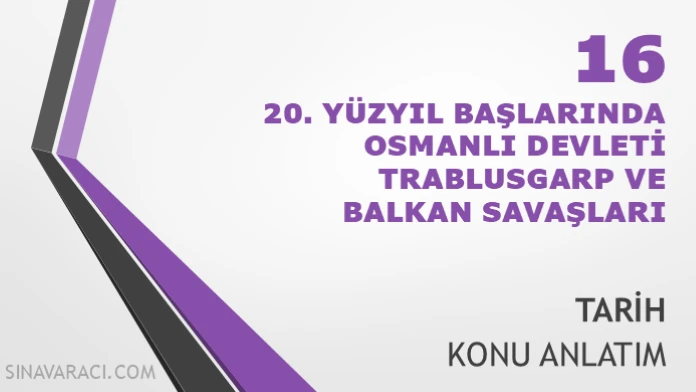 TYT 20. Yüzyıl Başlarında Osmanlı Devleti, Trablusgarp ve Balkan Savaşları Konu Anlatımı TYT 20. Yüzyıl Başlarında Osmanlı Devleti, Trablusgarp ve Balkan Savaşları konu anlatımı kapak görseli