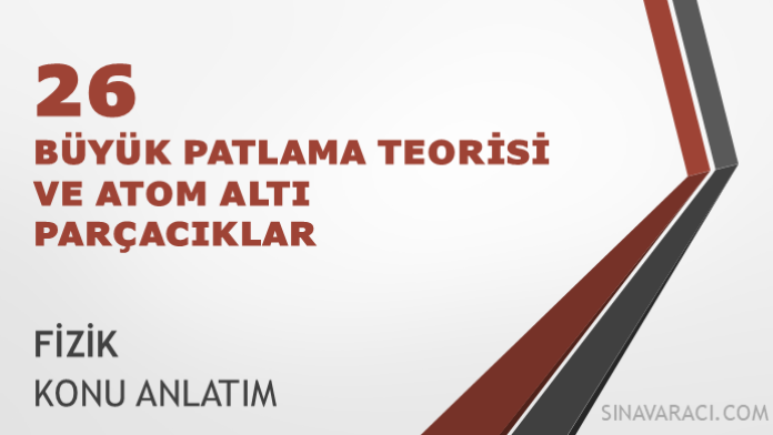 AYT Büyük Patlama Teorisi ve Atom Altı Parçacıklar Konu Anlatımı AYT büyük patlama teorisi ve atom altı parçacıklar konu anlatımı