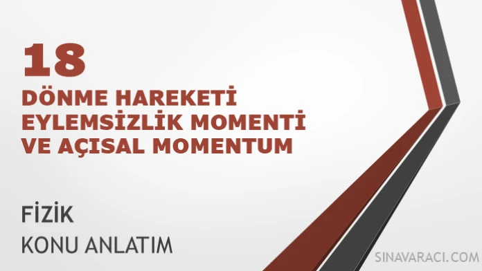 AYT Dönme Hareketi, Eylemsizlik Momenti ve Açısal Momentum Konu Anlatımı AYT dönme hareketi, eylemsizlik momenti ve açısal momentum konu anlatımı